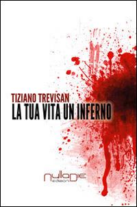 La tua vita un inferno - Tiziano Trevisan - Libro Nulla Die 2014, Lego narrativa | Libraccio.it