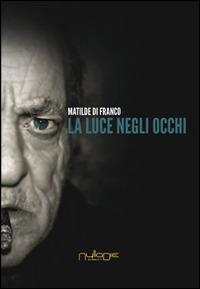La luce negli occhi - Matilde Di Franco - Libro Nulla Die 2014, Lego narrativa | Libraccio.it