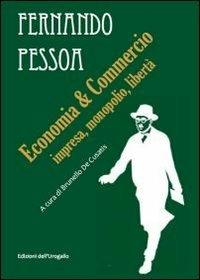 Economia & commercio. Impresa, monopolio, libertà - Fernando Pessoa - Libro Edizioni dell'Urogallo 2011, Pessoana | Libraccio.it