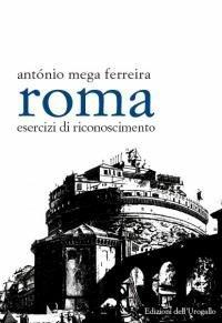 Roma. Esercizi di riconoscimento - António Mega Ferreira - Libro Edizioni dell'Urogallo 2011 | Libraccio.it