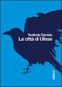 La città di Ulisse - Teolinda Gersão - Libro Edizioni dell'Urogallo 2013, Lusitana | Libraccio.it