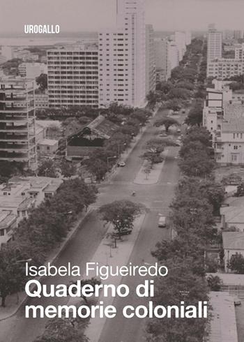 Quaderno di memorie coloniali - Isabela Figueiredo - Libro Edizioni dell'Urogallo 2019, Lusitana | Libraccio.it