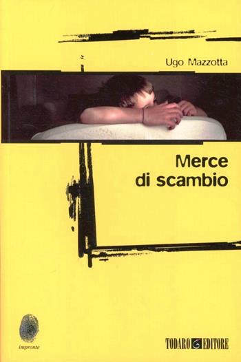 Merce di scambio - Ugo Mazzotta - Libro Todaro 2011, Impronte | Libraccio.it