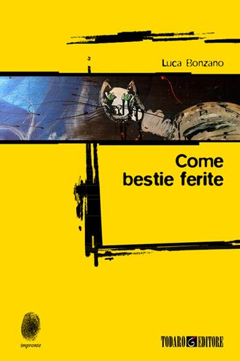 Come bestie ferite - Luca Bonzano - Libro Todaro 2014, Impronte | Libraccio.it