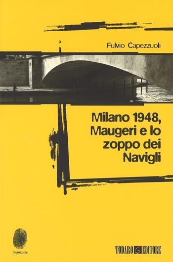 Milano 1948, Maugeri e lo zoppo dei Navigli - Fulvio Capezzuoli - Libro Todaro 2016, Impronte | Libraccio.it