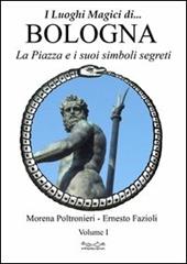 Luoghi magici di Bologna. Vol. 1: La piazza e i suoi simboli segreti.