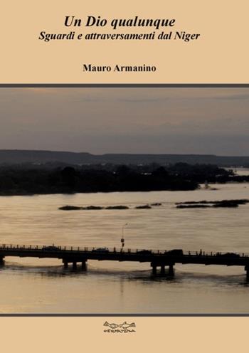 Un dio qualunque. Sguardi e attraversamenti dal Niger - Mauro Armanino - Libro Museodei by Hermatena 2013, Oro | Libraccio.it