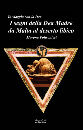 I segni della dea madre da Malta al deserto libico - Morena Poltronieri - Libro Museodei by Hermatena 2013, In viaggio con la dea | Libraccio.it