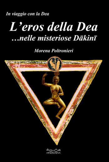 L'eros della dea... nelle misteriose Dakini - Morena Poltronieri - Libro Museodei by Hermatena 2013, In viaggio con la dea | Libraccio.it