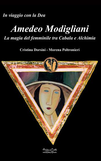 Amedeo Modigliani. La magia del femminile tra cabala e alchimia - Cristina Dorsini, Morena Poltronieri - Libro Museodei by Hermatena 2013, In viaggio con la dea | Libraccio.it