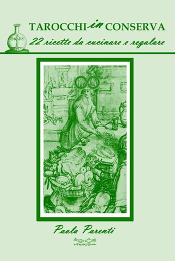 Tarocchi in conserva. 22 ricette da cucinare e regalare - Paola Parenti - Libro Museodei by Hermatena 2013, Divine credenze | Libraccio.it
