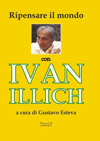 Ripensare il mondo con Ivan Illich - Gustavo Esteva - Libro Museodei by Hermatena 2014, Ripensare il mondo | Libraccio.it