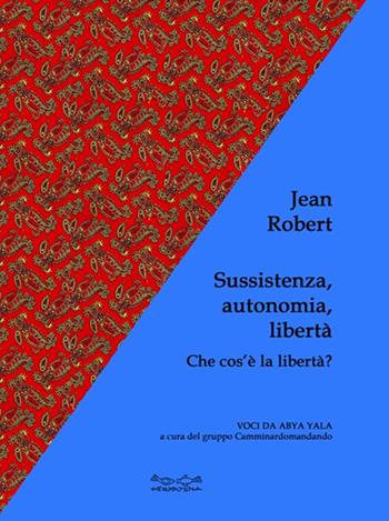 Sussistenza, autonomia, libertà. Che cos'è la libertà? - Jean Robert - Libro Museodei by Hermatena 2015, Voci da Abya Yala | Libraccio.it