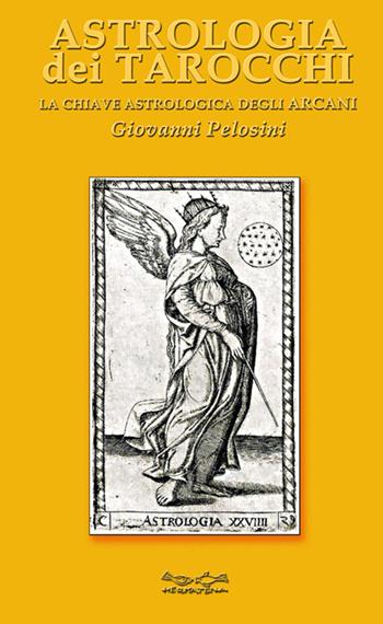 Astrologia dei tarocchi. La chiave astrologica dei tarocchi - Giovanni Pelosini - Libro Museodei by Hermatena 2016, Viadelmattonumero0 | Libraccio.it