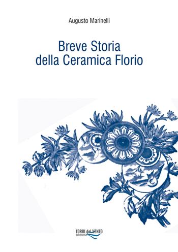 Breve storia della ceramica Florio - Augusto Marinelli - Libro Torri del Vento Edizioni di Terra di Vento 2011, Kumquat | Libraccio.it