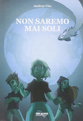 Non saremo mai soli - Andrea Vito - Libro Torri del Vento Edizioni di Terra di Vento 2011, La Mandragola | Libraccio.it