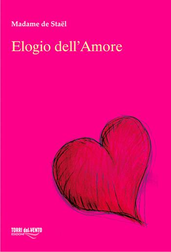 Elogio dell'amore - madame de Staël - Libro Torri del Vento Edizioni di Terra di Vento 2012, I capperi | Libraccio.it