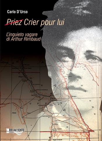 (Priez) crier pour lui. L'inquieto vagare di Arthur Rimbaud - Carlo D'Urso - Libro Torri del Vento Edizioni di Terra di Vento 2013, I capperi | Libraccio.it