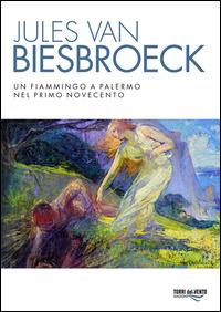 Jules van Biesbroeck. Un fiammingo a Palermo nel primo Novecento. Ediz. illustrata  - Libro Torri del Vento Edizioni di Terra di Vento 2015 | Libraccio.it
