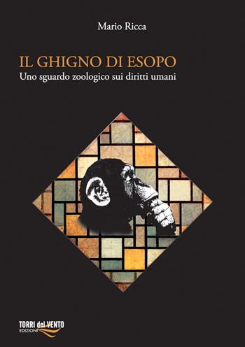 Il ghigno di Esopo. Uno sguardo zoologico sui diritti umani - Mario Ricca - Libro Torri del Vento Edizioni di Terra di Vento 2016, I carati | Libraccio.it