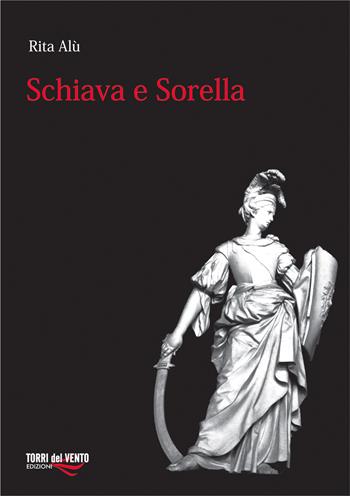 Schiava e sorella - Rita Alù - Libro Torri del Vento Edizioni di Terra di Vento 2015, I capperi | Libraccio.it