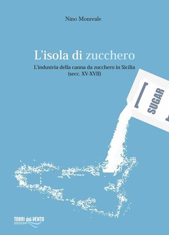 L'isola di zucchero - Nino Monreale - Libro Torri del Vento Edizioni di Terra di Vento 2016 | Libraccio.it