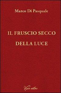 Il fruscio secco della luce - Marco Di Pasquale - Libro Vydia Editore 2019 | Libraccio.it