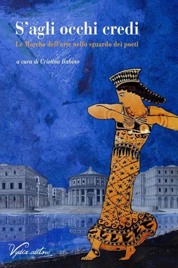 S'agli occhi credi. Le Marche dell'arte nello sguardo dei poeti  - Libro Vydia Editore 2019, I veli | Libraccio.it