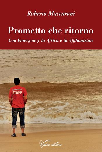 Prometto che ritorno. Con Emergency in Africa e in Afghanistan - Roberto Maccaroni - Libro Vydia Editore 2018, I veli | Libraccio.it