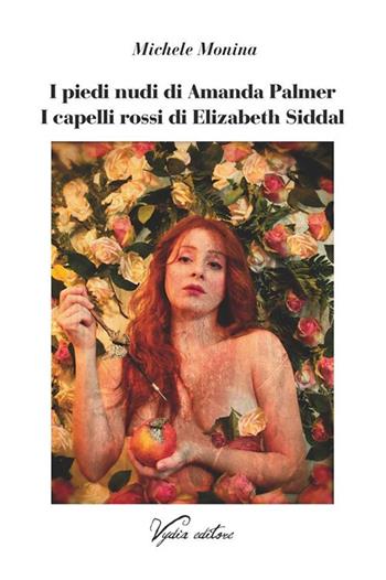 I piedi nudi di Amanda Palmer. I capelli rossi di Elizabeth Siddal - Michele Monina - Libro Vydia Editore 2019, I veli | Libraccio.it
