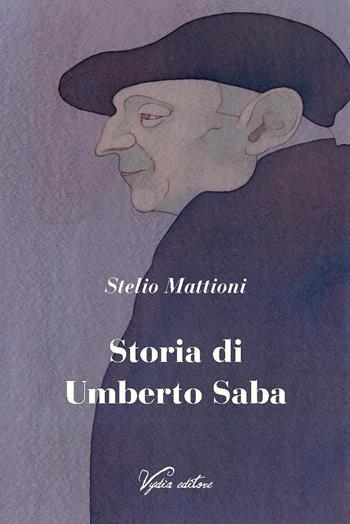 Storia di Umberto Saba. Nuova ediz. - Stelio Mattioni - Libro Vydia Editore 2021, I fauni | Libraccio.it