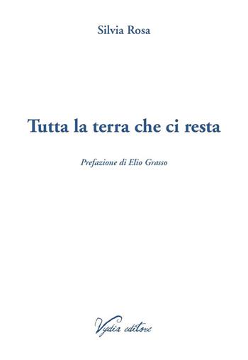 Tutta la terra che ci resta - Silvia Rosa - Libro Vydia Editore 2022, Nereidi | Libraccio.it