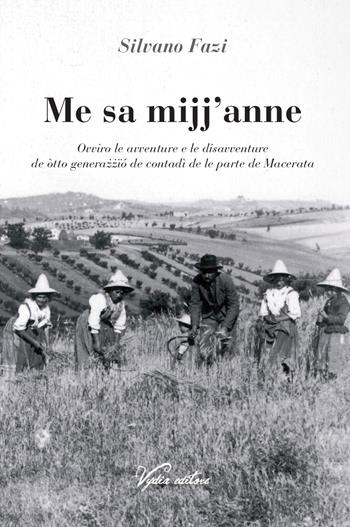 Me sa mijj'anne. Ovviro le avventure e le disavventure de òtto generazzïó de contadì de le parte de Macerata - Silvano Fazi - Libro Vydia Editore 2021, CASEdiTERRA | Libraccio.it