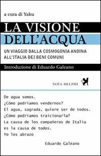 La visione dell'acqua. Un viaggio dalla cosmogonia andina all'Italia dei beni comuni  - Libro Nova Delphi Libri 2014, Viento del Sur | Libraccio.it