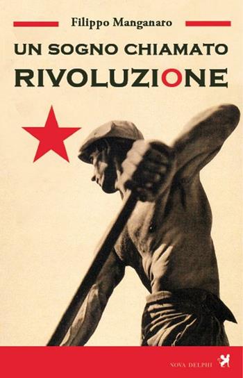 Un sogno chiamato rivoluzione - Filippo Manganaro - Libro Nova Delphi Libri 2014, Contemporanea | Libraccio.it
