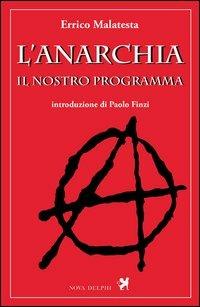L'anarchia. Il nostro programma - Errico Malatesta - Libro Nova Delphi Libri 2014, Ithaca | Libraccio.it
