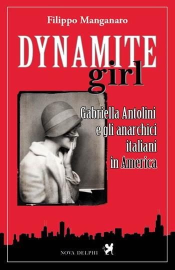 Dynamite girl. Gabriella Antolini e gli anarchici italiani in America - Filippo Manganaro - Libro Nova Delphi Libri 2014, Ithaca | Libraccio.it