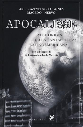 Apocalisse. Alle origini della fantascienza latinoamericana - Roberto Arlt, Aluísio Azevedo, Amado Nervo - Libro Nova Delphi Libri 2014, Le sfingi | Libraccio.it