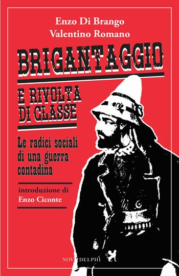 Brigantaggio e rivolta di classe. Le radici sociali di una guerra contadina - Enzo Di Brango, Valentino Romano - Libro Nova Delphi Libri 2017, Ithaca | Libraccio.it