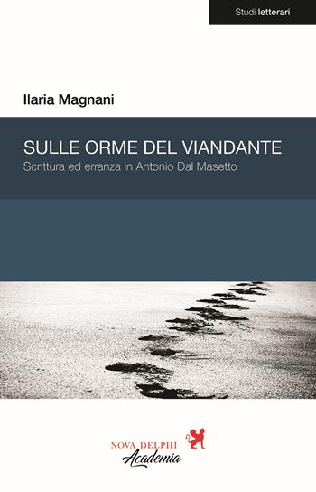 Sulle orme del viandante. Scrittura ed erranza in Antonio Dal Masetto - Ilaria Magnani - Libro Nova Delphi Libri 2018, Studi letterari | Libraccio.it