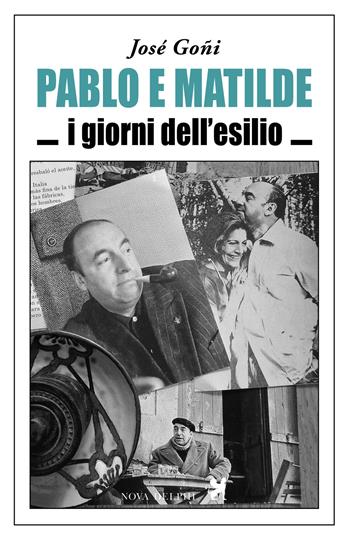 Pablo e Matilde. I giorni dell'esilio - Josè Goñi - Libro Nova Delphi Libri 2018, Contemporanea | Libraccio.it