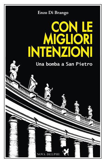 Con le migliori intenzioni. Una bomba a San Pietro - Enzo Di Brango - Libro Nova Delphi Libri 2019 | Libraccio.it