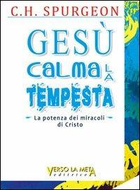 Gesù calma la tempesta. La potenza dei miracoli di Cristo - Charles Haddon Spurgeon - Libro Verso la Meta 2013 | Libraccio.it