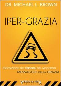 Ipergrazia - Michael L. Brown - Libro Verso la Meta 2014 | Libraccio.it