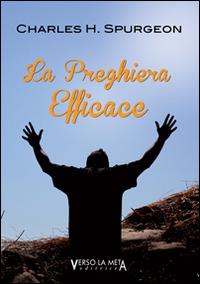 La preghiera efficace - Charles Haddon Spurgeon - Libro Verso la Meta 2014 | Libraccio.it