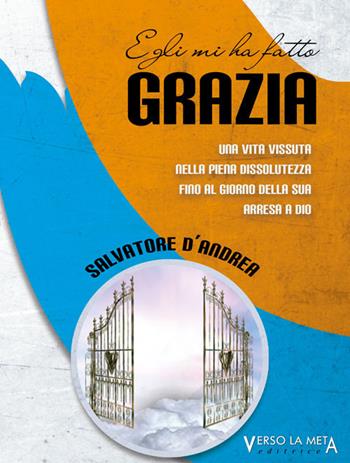 Egli mi ha fatto grazia - Salvatore D'Andrea - Libro Verso la Meta 2015 | Libraccio.it