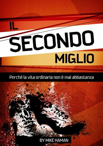 Il secondo miglio. Perché la vita ordinaria non è mai abbastanza. Ediz. italiana e inglese - Mike Haman - Libro Verso la Meta 2017 | Libraccio.it
