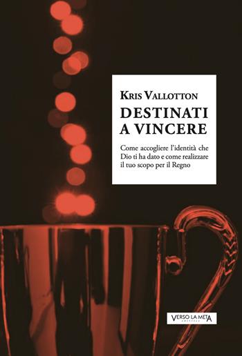 Destinati a vincere - Kris Vallotton - Libro Verso la Meta 2019 | Libraccio.it