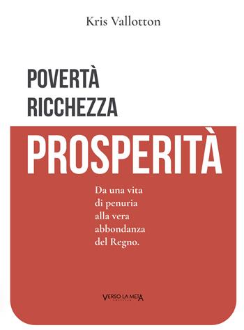 Povertà, ricchezza e prosperità. Da una vita di penuria alla vera abbondanza del Regno - Kris Vallotton - Libro Verso la Meta 2020 | Libraccio.it