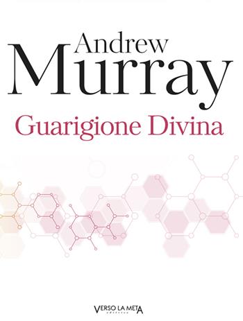 Guarigione divina - Andrew Murray - Libro Verso la Meta 2021 | Libraccio.it